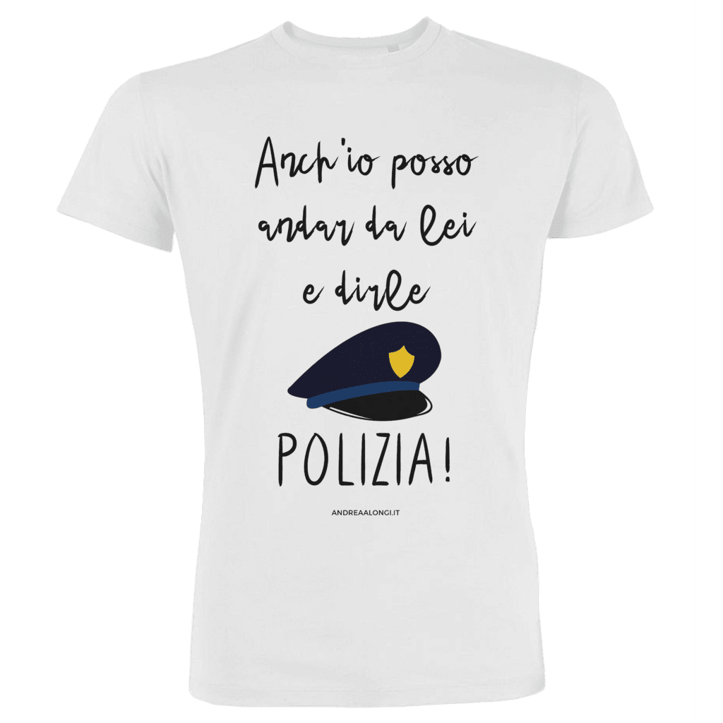 Anch'io posso andar da lei e dirle POLIZIA!