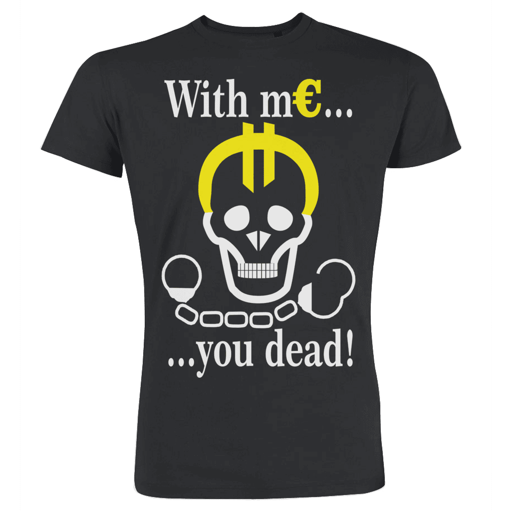 With m€ you dead!